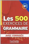 LES 500 EXERCICES DE GRAMMAIRE. NIVEAU B1. AVEC CORRIGÉS