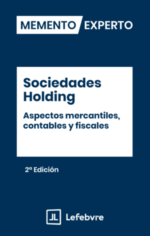 MEMENTO EXPERTO SOCIEDADES HOLDING. ASPECTOS MERCANTILES CONTABLES Y FISCALES. 2ª ED.