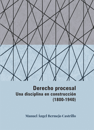 DERECHO PROCESAL. UNA DISCIPLINA EN CONSTRUCCIÓN (1800-1940)