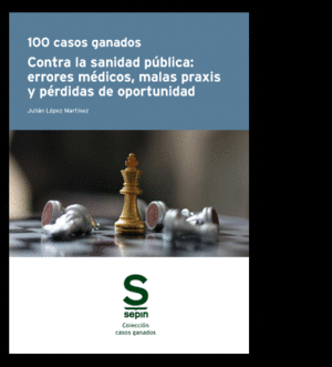 100 CASOS GANADOS CONTRA LA SANIDAD PÚBLICA: ERRORES MÉDICOS, MALAS PRAXIS Y PÉRDIDAS DE OPORTUNIDAD