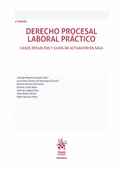 DERECHO PROCESAL LABORAL PRÁCTICO. CASOS RESUELTOS Y GUÍAS DE ACTUACIÓN EN SALA. 2ª ED.