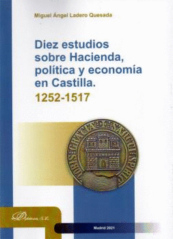 DIEZ ESTUDIOS SOBRE HACIENDA, POLÍTICA Y ECONOMÍA EN CASTILLA 1252-1517