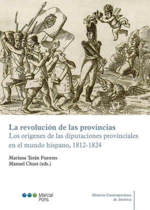 LA REVOLUCIÓN DE LAS PROVINCIAS. LOS ORIGENES DE LAS DIPUTACIONES PROVINCIALES EN EL MUNDO HISPANO, 1812-1824