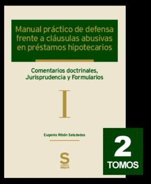 MANUAL PRÁCTICO DE DEFENSA FRENTE A CLÁUSULAS ABUSIVAS EN PRÉSTAMOS HIPOTECARIOS (2 TOMOS)