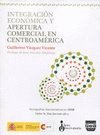 INTEGRACIÓN ECONÓMICA Y APERTURA COMERCIAL EN CENTROAMÉRICA
