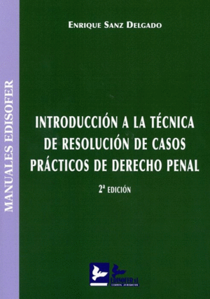 INTRODUCCIÓN A LA TÉCNICA DE RESOLUCIÓN DE CASOS PRÁCTICOS DE DERECHO PENAL. 2ª ED.