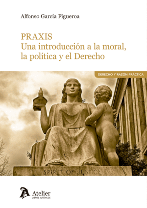PRAXIS. UNA INTRODUCCIÓN A LA MORAL, LA POLÍTICA Y EL DERECHO
