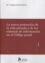LA NUEVA PROTECCIÓN DE LA VIDA PRIVADA Y DE LOS SISTEMAS DE INFORMACIÓN EN EL CÓDIGO PENAL