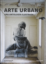 ARTE URBANO. UNA ANTOLOGÍA ILUSTRADA