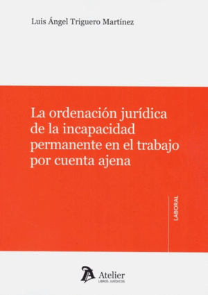ORDENACIÓN JURÍDICA DE LA INCAPACIDAD PERMANENTE EN EL TRABAJO POR CUENTA AJENA