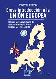 BREVE INTRODUCCIÓN A LA UNIÓN EUROPEA. EL BREXIT Y EL NUEVO MARCO DE RELACIONES ENTRE LA UNIÓN EUROPEA Y EL REINO UNIDO