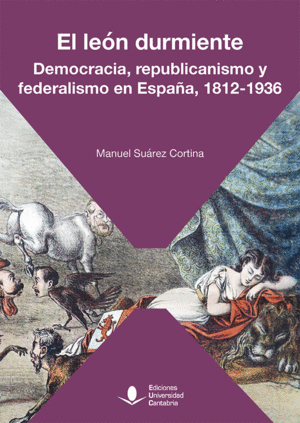 EL LEÓN DURMIENTE. DEMOCRACIA, REPUBLICANISMO Y FEDERALISMO EN ESPAÑA, 1812-1936
