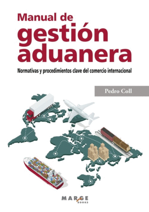 MANUAL DE GESTIÓN ADUANERA. NORMATIVAS Y PROCEDIMIENTOS CLAVE DEL COMERCIO INTERNACIONAL