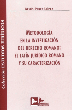 METODOLOGÍA EN LA INVESTIGACIÓN DEL DERECHO ROMANO: EL LATÍN JURÍDICO ROMANO Y SU CARACTERIZACIÓN
