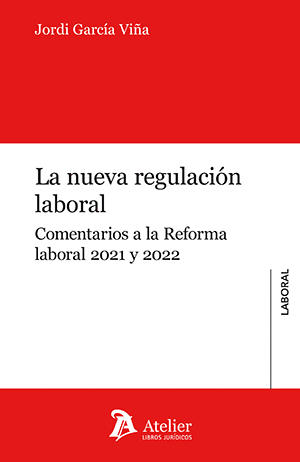 LA NUEVA REGULACIÓN LABORAL. COMENTARIOS A LA REFORMA LABORAL 2021 Y 2022