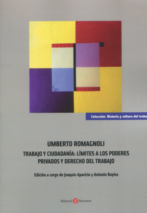UMBERTO ROMAGNOLI. TRABAJO Y CIUDADANÍA: LÍMITES A LOS PODERES PRIVADOS Y DERECHO DEL TRABAJO