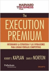 THE EXECUTION PREMIUM : INTEGRANDO LA ESTRATEGIA Y LAS OPERACIONES PARA LOGRAR VENTAJAS COMPETITIVAS