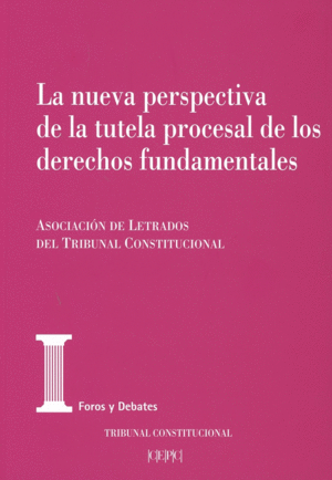LA NUEVA PERSPECTIVA DE LA TUTELA PROCESAL DE LOS DERECHOS FUNDAMENTALES