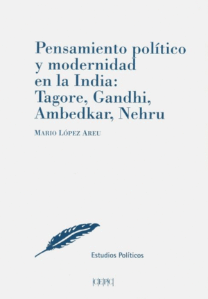 PENSAMIENTO POLITICO Y MODERNIDAD EN LA INDIA: TAGORE, GANDHI, AMBEDKAR, NEHRU