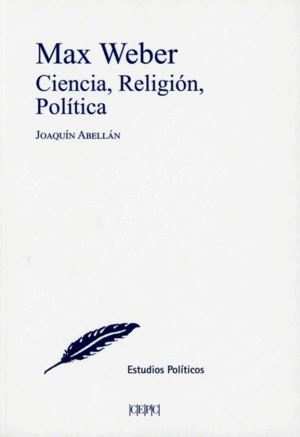 MAX WEBER. CIENCIA, RELIGION, POLITICA
