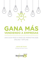 GANA MÁS VENDIENDO A EMPRESAS. UNA GUÍA PASO A PASO DE MARKETING B2B ONLINE Y OFFLINE