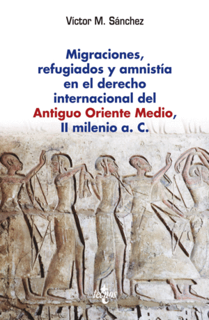 MIGRACIONES, REFUGIADOS Y AMNISTIA  EN EL DERECHO INTERNACIONAL  DEL ANTIGUO ORIENTE MEDIO, II MILENIO A.C.