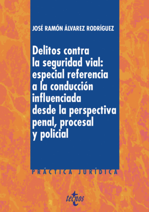 DELITOS CONTRA LA SEGURIDAD VIAL: ESPECIAL REFERENCIA A LA CONDUCCIÓN INFLUENCIADA DESDE LA PERSPECTIVA PENAL, PROCESAL Y POLICIAL
