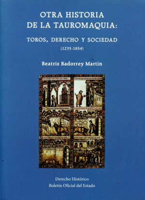 OTRA HISTORIA DE LA TAUROMAQUIA. TOROS, DERECHO Y SOCIEDAD (1235-1854)