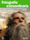 FOTOGRAFÍA EXTRAORDINARIA. LOS TRUCOS Y CONSEJOS DE UNO DE LOS MEJORES FOTÓGRAFO