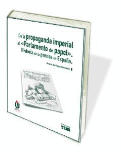 DE LA PROPAGANDA IMPERIAL AL «PARLAMENTO DEL PAPEL». HISTORIA DE LA PRENSA EN ESPAÑA