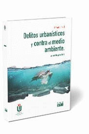 DELITOS URBANÍSTICOS Y CONTRA EL MEDIO AMBIENTE. 3ª ED.