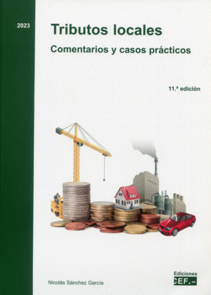 TRIBUTOS LOCALES. COMENTARIOS Y CASOS PRÁCTICOS. 11ª ED. 2023