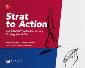 STRAT TO ACTION. THE KAIZEN METHOD FOR TURNING STRATEGY INTO ACTION