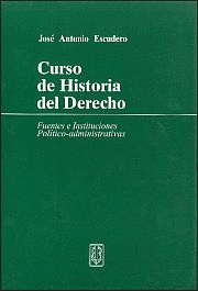 CURSO DE HISTORIA DEL DERECHO. FUENTES E INSTITUCIONES POLÍTICO-ADMINISTRATIVAS. 4ª ED 2012