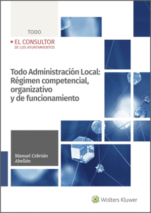 TODO ADMINISTRACIÓN LOCAL: RÉGIMEN COMPETENCIAL, ORGANIZATIVO Y DE FUNCIONAMIENTO
