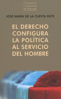 EL DERECHO CONFIGURA LA POLÍTICA AL SERVICIO DEL HOMBRE