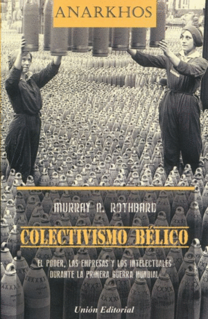 COLECTIVISMO BELICO. EL PODER, LAS EMPRESAS Y LOS INTELECTUALES DURANTE LA PRIMERA GUERRA MUNDIAL