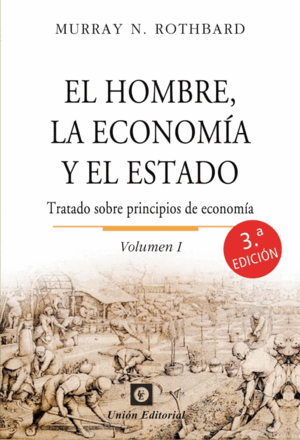 EL HOMBRE, LA ECONOMIA Y EL ESTADO. TRATADO SOBRE PRINCIPIOS DE ECONOMÍA. VOL. I. 3ª ED.