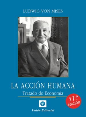 LA ACCIÓN HUMANA. TRATADO DE ECONOMÍA. 17ª EDICION