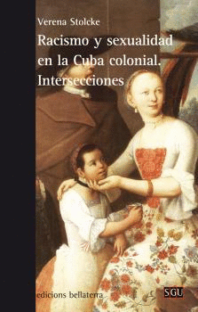 RACISMO Y SEXUALIDAD EN LA CUBA COLONIAL. INTERSECCIONES