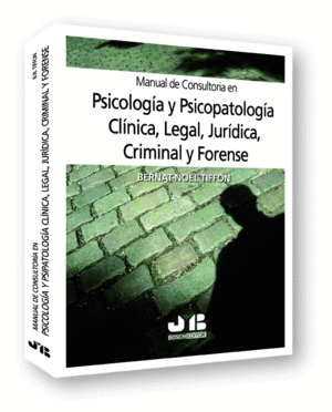 MANUAL DE CONSULTORÍA EN PSICOLOGÍA Y PSICOPATOLOGÍA CLÍNICA, LEGAL, JURÍDICA, CRIMINAL Y FORENSE