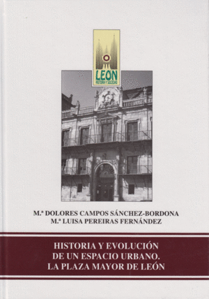 HISTORIA Y EVOLUCIÓN DE UN ESPACIO URBANO. LA PLAZA MAYOR DE LEÓN
