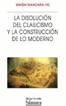 LA DISOLUCIÓN DEL CLASICISMO Y LA CONSTRUCCIÓN DE LO MODERNO
