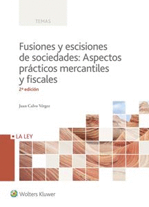 FUSIONES Y ESCISIONES DE SOCIEDADES: ASPECTOS PRÁCTICOS MERCANTILES Y FISCALES. 2ª ED.