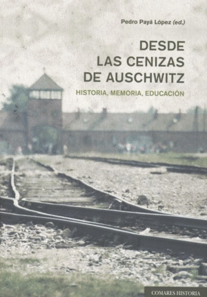 DESDE LAS CENIZAS DE AUSCHWITZ. HISTORIA, MEMORIA, EDUCACION