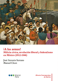 ¡A LAS ARMAS! MILICIA CÍVICA, REVOLUCIÓN LIBERAL Y FEDERALISMO EN MÉXICO (1812-1846)