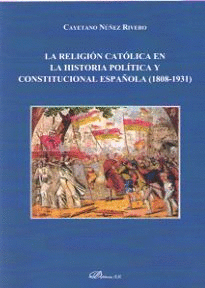 LA RELIGIÓN CATÓLICA EN LA HISTORIA POLÍTICA Y CONSTITUCIONAL ESPAÑOLA (1808-1931)