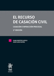EL RECURSO DE CASACIÓN CIVIL. CASACIÓN E INFRACCIÓN PROCESAL. 3ª ED.