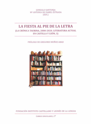 LA FIESTA AL PIE DE LA LETRA (LA CRÓNICA TAURINA, 2000-2020. LITERATURA ACTUAL EN CASTILLA Y LEÓN, 3)
