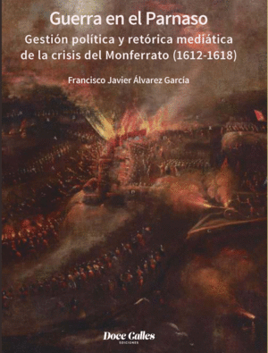 GUERRA EN EL PARNASO. GESTIÓN POLÍTICA Y RETÓRICA MEDIÁTICA DE LA CRISIS DEL MONFERRATO (1612-1618)